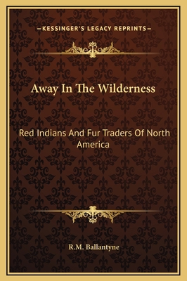 Away In The Wilderness: Red Indians And Fur Tra... 1169220991 Book Cover