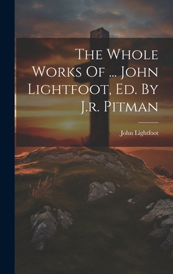 The Whole Works Of ... John Lightfoot, Ed. By J... 1019641312 Book Cover