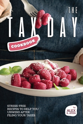 The Tax Day Cookbook: Stress-Free Recipes to He... B0D142HS2V Book Cover