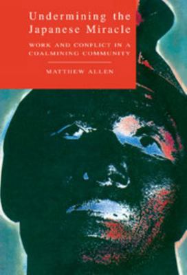 Undermining the Japanese Miracle: Work and Conf... 0521450098 Book Cover