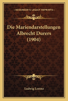Die Mariendarstellungen Albrecht Durers (1904) [German] 1168342805 Book Cover