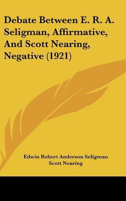 Debate Between E. R. A. Seligman, Affirmative, ... 1161777482 Book Cover