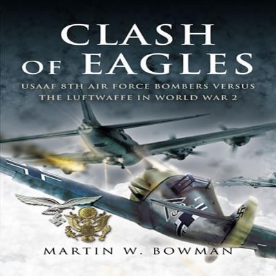 Clash of Eagles: Usaaf 8th Air Force Bombers Ve... 1844154130 Book Cover