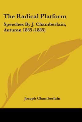 The Radical Platform: Speeches By J. Chamberlai... 1437162746 Book Cover