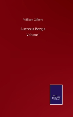 Lucrezia Borgia: Volume I 3752507438 Book Cover