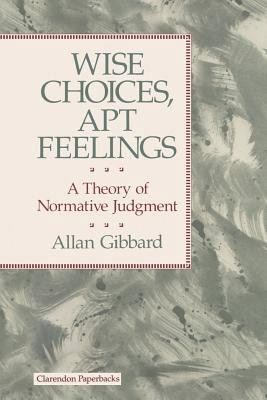 Wise Choices, Apt Feelings - A Theory of Normat... 0198249845 Book Cover