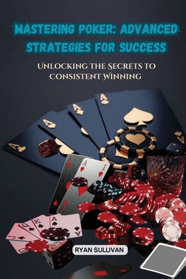 Mastering Poker: Unlocking the Secrets to Consi... B0DC148B37 Book Cover