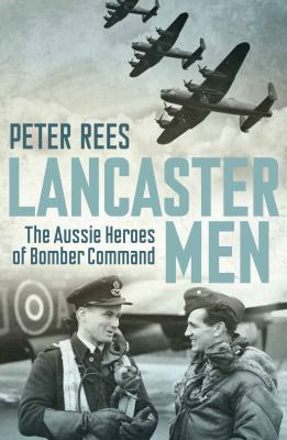 Lancaster Men: The Aussie Heroes of Bomber Command 1741752078 Book Cover