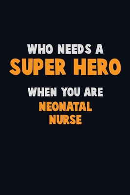 Who Need A SUPER HERO, When You Are neonatal nu... 1672699630 Book Cover