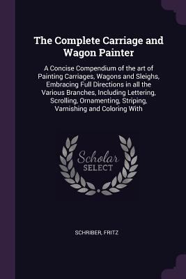 The Complete Carriage and Wagon Painter: A Conc... 1378900642 Book Cover