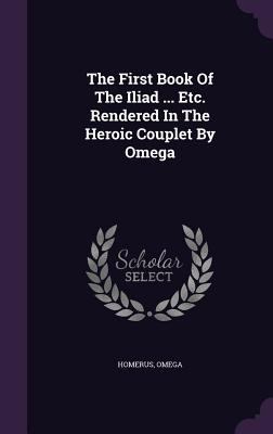 The First Book Of The Iliad ... Etc. Rendered I... 134711162X Book Cover