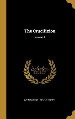 The Crucifixion; Volume II 0526092610 Book Cover