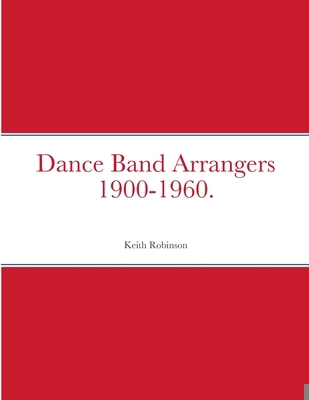 Dance Band Arrangers 1900-1960. 1447519744 Book Cover