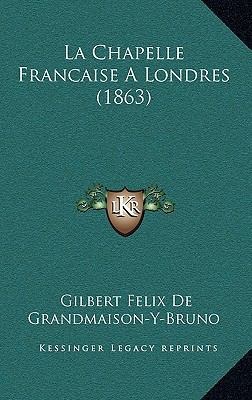 La Chapelle Francaise A Londres (1863) [French] 1167833961 Book Cover