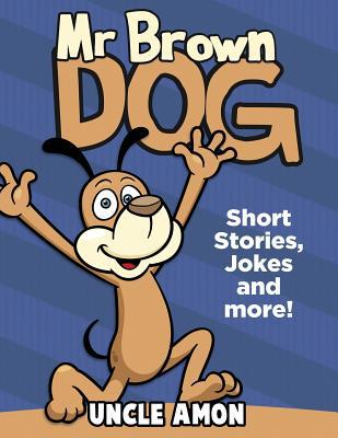 Mr. Brown Dog: Short Stories, Jokes, and More! 1534809481 Book Cover