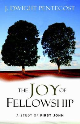 The Joy of Fellowship: A Study of First John 0825434688 Book Cover