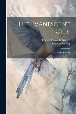 The Evanescent City: By George Sterling 1021396729 Book Cover