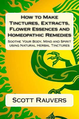How to Make Tinctures, Extracts, Flower Essence... 1502587165 Book Cover
