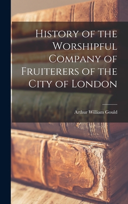 History of the Worshipful Company of Fruiterers... 101602679X Book Cover