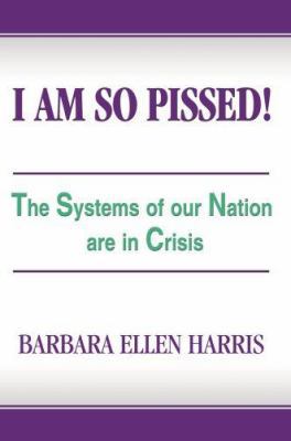I Am So Pissed!: The Systems of our Nation are ... 0595403247 Book Cover