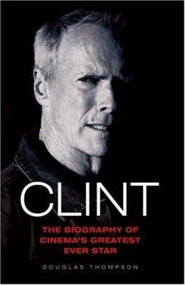 Clint: The Biography of Cinema's Greatest Ever ... 184454446X Book Cover