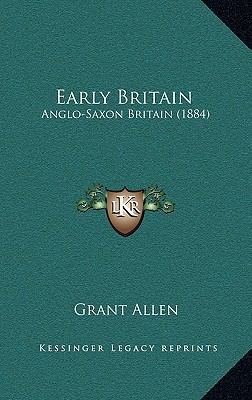 Early Britain: Anglo-Saxon Britain (1884) 1166518825 Book Cover