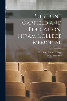 President Garfield and Education. Hiram College... 1017213801 Book Cover