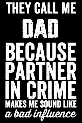 Paperback They Call Me DAD Because Partner In Crime Makes Me Sound Like A Bad Influence: Funny Lined Journal Notebook For DAD. Cute Valentines Day Journal ... DAD. Valentine Journal Notebook To Write In Book