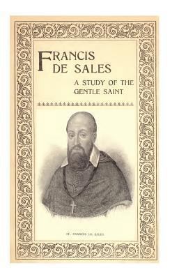 Francis de Sales: A Study of the Gentle Saint 148490706X Book Cover