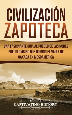 Civilización Zapoteca: Una Fascinante Guía al P... [Spanish] 1647484278 Book Cover