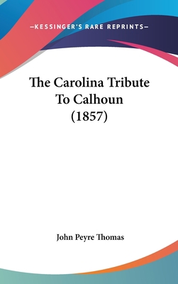 The Carolina Tribute To Calhoun (1857) 1104580780 Book Cover