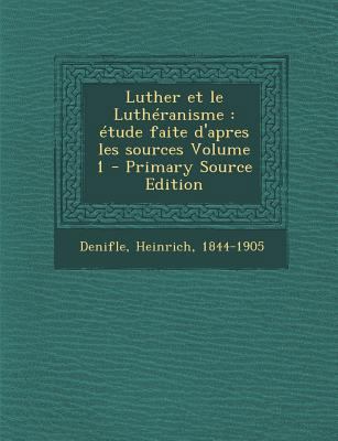 Luther et le Luth?ranisme: ?tude faite d'apres ... [French] 1293072532 Book Cover