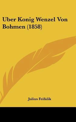 Uber Konig Wenzel Von Bohmen (1858) [German] 1162329149 Book Cover