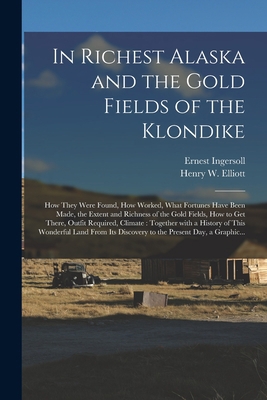 In Richest Alaska and the Gold Fields of the Kl... 1014651514 Book Cover