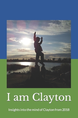 I Am Clayton: Insights into the Mind of Clayton... 1729724892 Book Cover