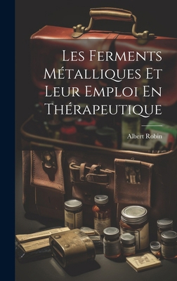 Les Ferments Métalliques Et Leur Emploi En Thér... [French] 1019967625 Book Cover