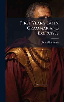 First Year's Latin Grammar and Exercises 1023838281 Book Cover