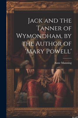 Jack and the Tanner of Wymondham, by the Author... 1021628166 Book Cover