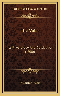 The Voice: Its Physiology And Cultivation (1900) 1165823330 Book Cover
