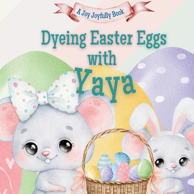 Dyeing Easter Eggs with Yaya: A Delightful East... B0F2737DX4 Book Cover