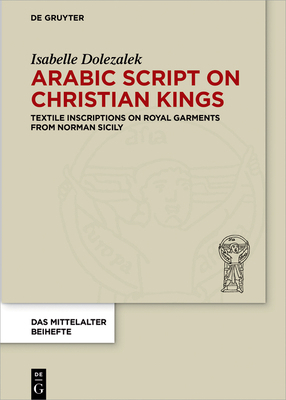 Arabic Script on Christian Kings: Textile Inscr... 3110532026 Book Cover