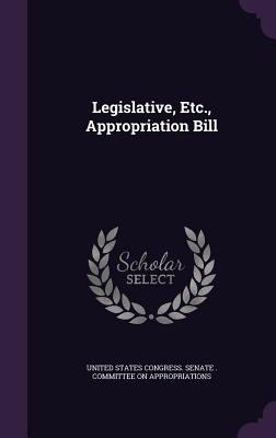 Legislative, Etc., Appropriation Bill 1359602542 Book Cover