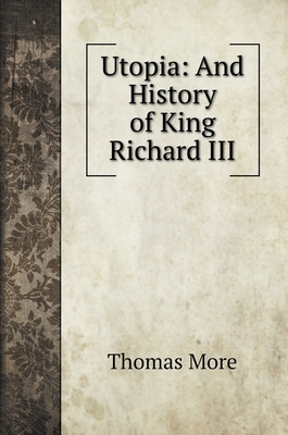 Utopia: And History of King Richard III 551970791X Book Cover