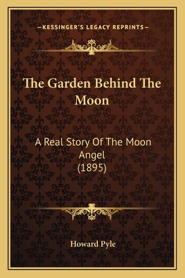 The Garden Behind The Moon: A Real Story Of The... 1165672367 Book Cover