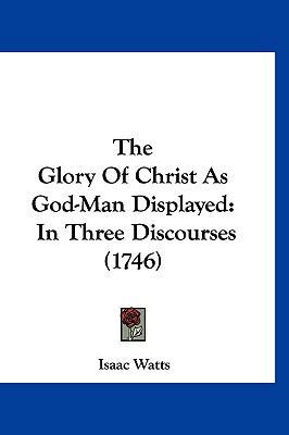 The Glory of Christ as God-Man Displayed: In Th... 1120081122 Book Cover