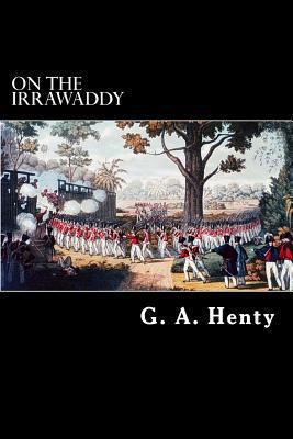 On The Irrawaddy: A Story of the First Burmese War 1489519076 Book Cover
