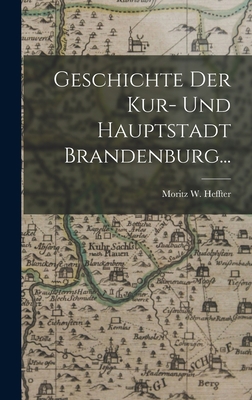 Geschichte der Kur- und Hauptstadt Brandenburg... [German] 1016892829 Book Cover