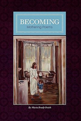 Becoming: Mother Poems by Maria Brady-Smith 061541401X Book Cover