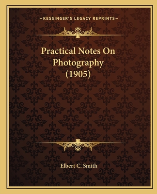 Practical Notes On Photography (1905) 1166958914 Book Cover