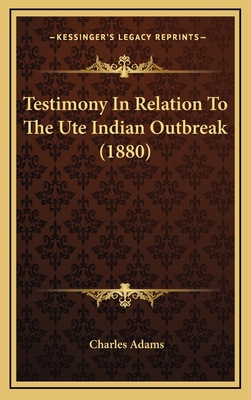 Testimony in Relation to the Ute Indian Outbrea... 1164267728 Book Cover